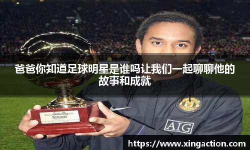 爸爸你知道足球明星是谁吗让我们一起聊聊他的故事和成就